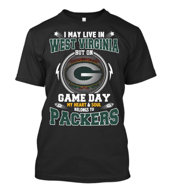 I May Live In West Virginia But On Game Day My Heart & Soul Belongs To Packers T-Shirt