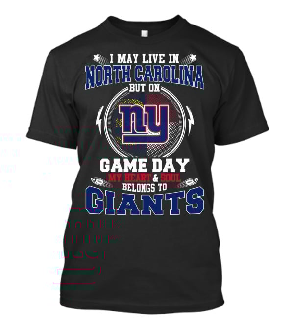 I May Live In North Carolina But On Game Day My Heart And Soul Belongs To Giants Ny T-Shirt