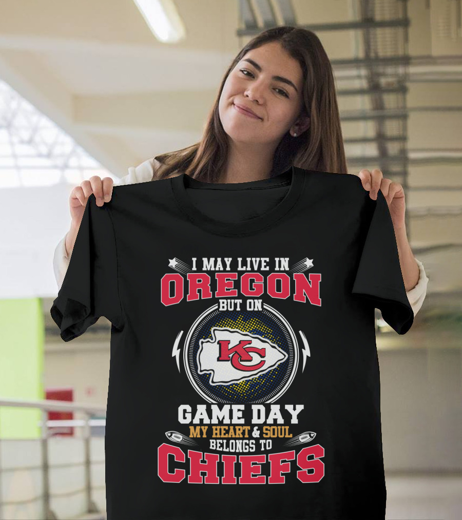 I May Live In Oregon But On Game Day My Heart & Soul Belongs To Chiefs T-Shirt