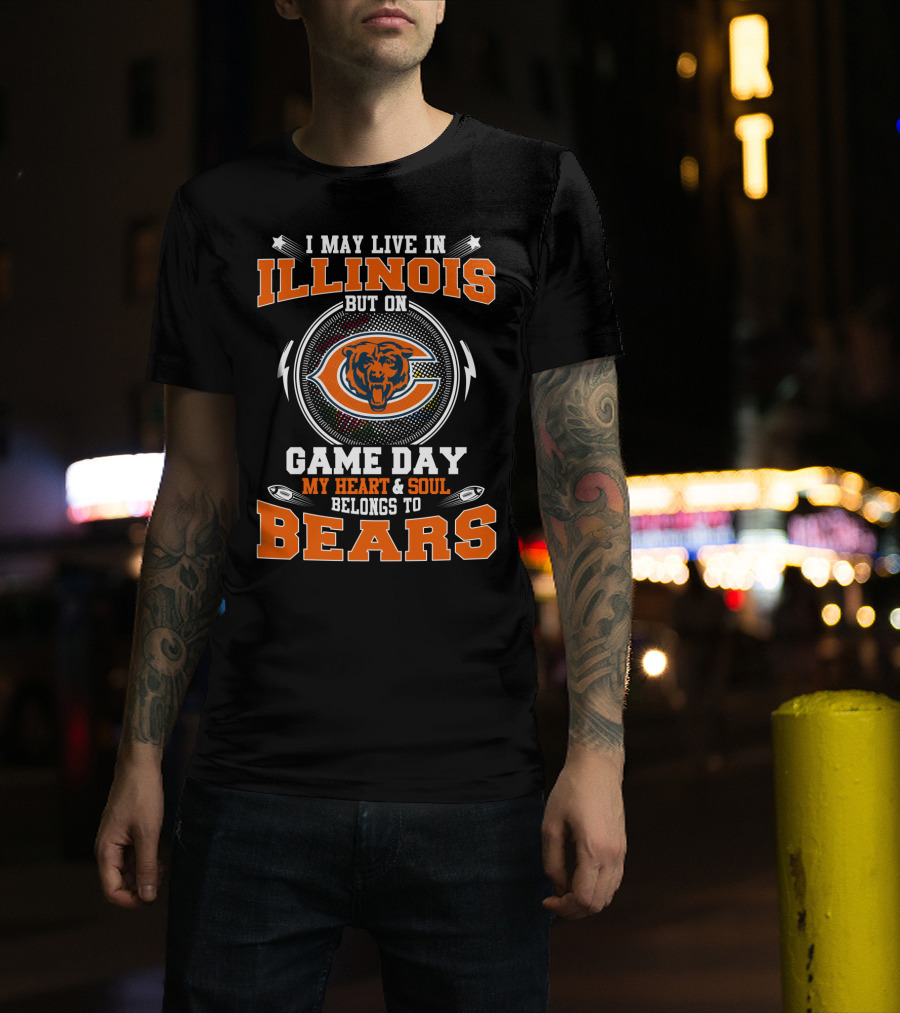 I May Live In Illinois But On Game Day My Heart & Soul Belongs To Bears T-Shirt