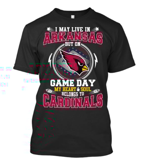 I May Live In Arkansas But On Game Day My Heart And Soul Belongs To Cardinals T-Shirt