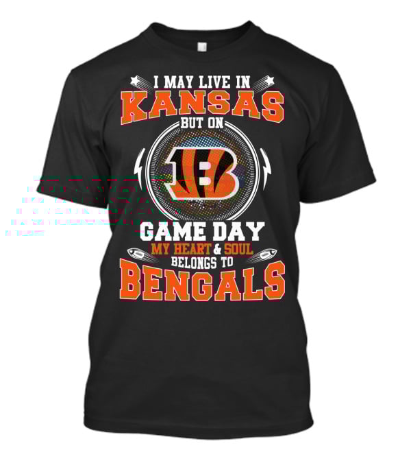 I May Live In Kansas But On Game Day My Heart & Soul Belongs To Bengals T-Shirt