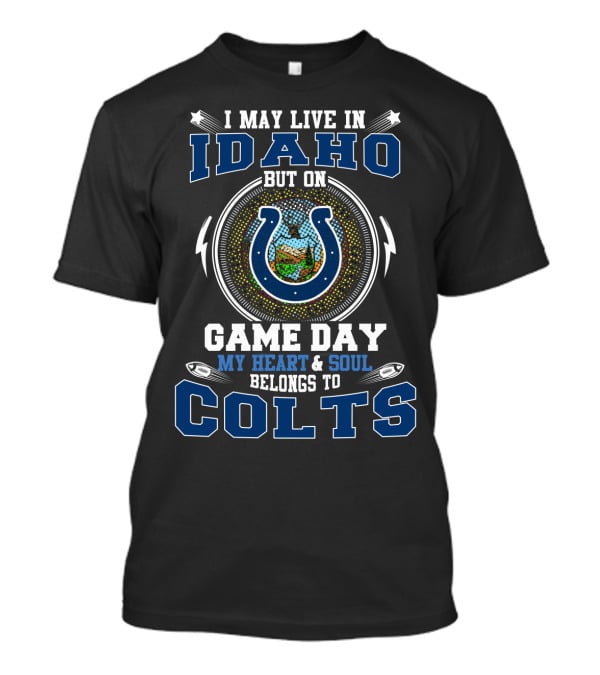 I May Live In Idaho But On Game Day My Heart & Soul Belongs To Colts T-Shirt