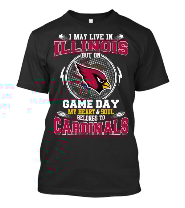 I May Live In Illinois But On Game Day My Heart & Soul Belongs To Cardinals T-Shirt