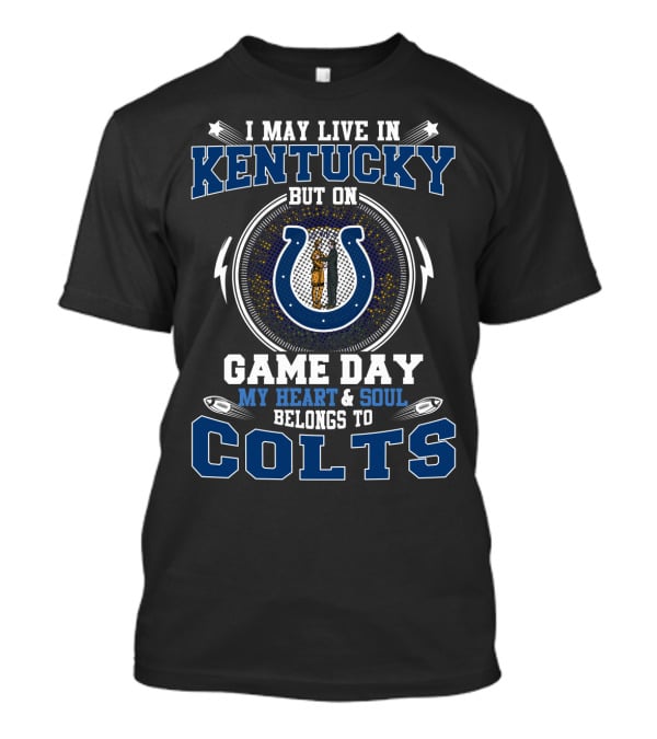I May Live In Kentucky But On Game Day My Heart & Soul Belongs To Colts T-Shirt
