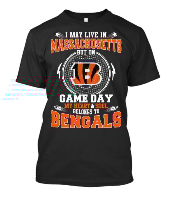 I May Live In Massachusetts But On Game Day My Heart And Soul Belongs To Bengals T-Shirt