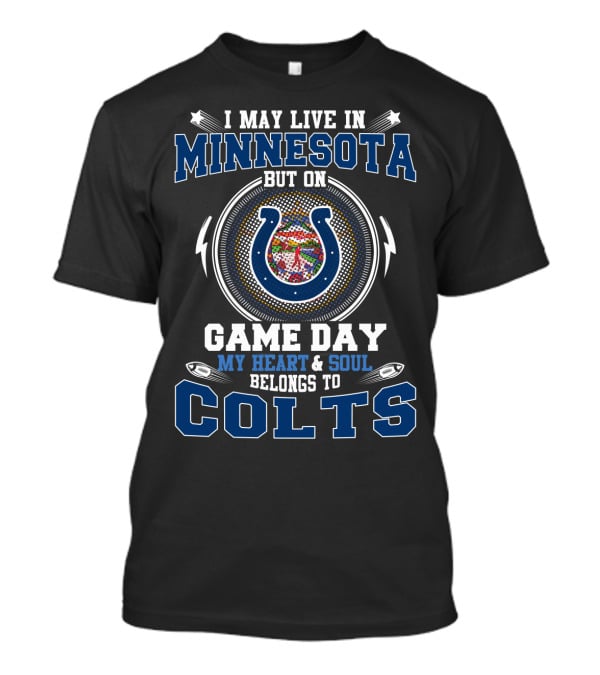 May Live In Minnesota But On Game Day My Heart And Soul Belongs To Colts T-Shirt