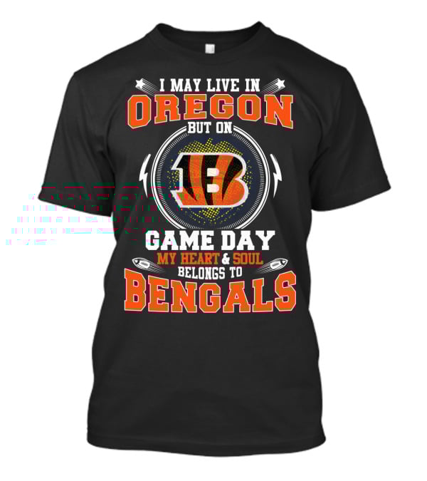 I May Live In Oregon But On Game Day My Heart And Soul Belongs To Bengals T-Shirt