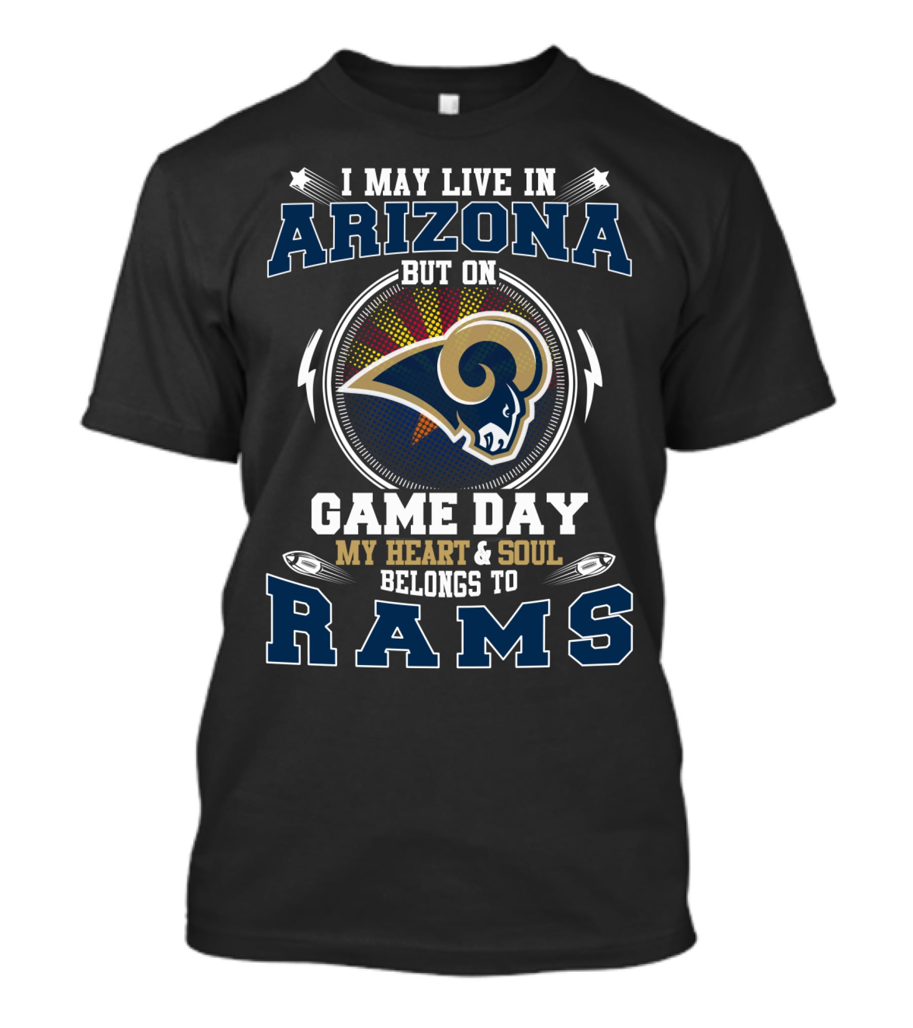 I May Live In Arizona But On Game Day My Heart And Soul Belongs To Rams T-Shirt