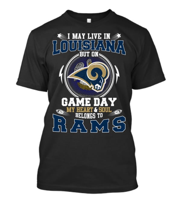 I May Live In Louisiana But On Game Day My Heart & Soul Belongs To Rams T-Shirt