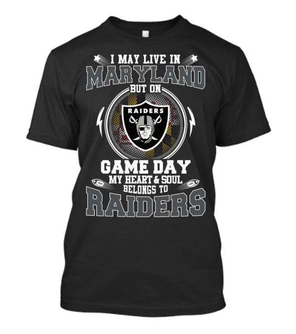 I May Live In Maryland But On Game Day My Heart & Soul Belongs To Raiders T-Shirt