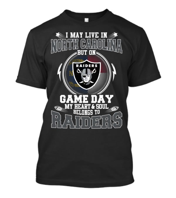 I May Live In North Carolina But On Game Day My Heart & Soul Belongs To Raiders T-Shirt