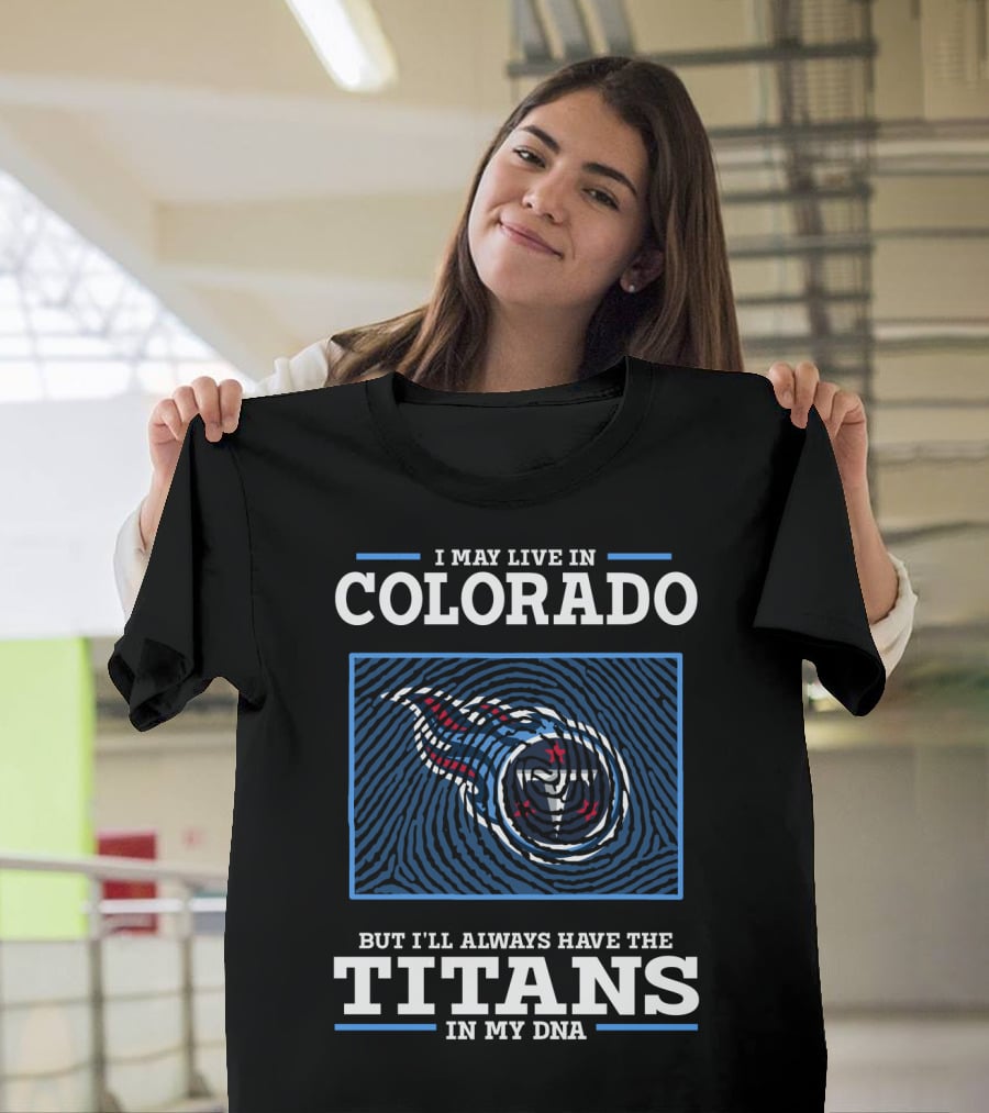 I May Live In Colorado But I'll Always Have The Titans In My Dna T-Shirt