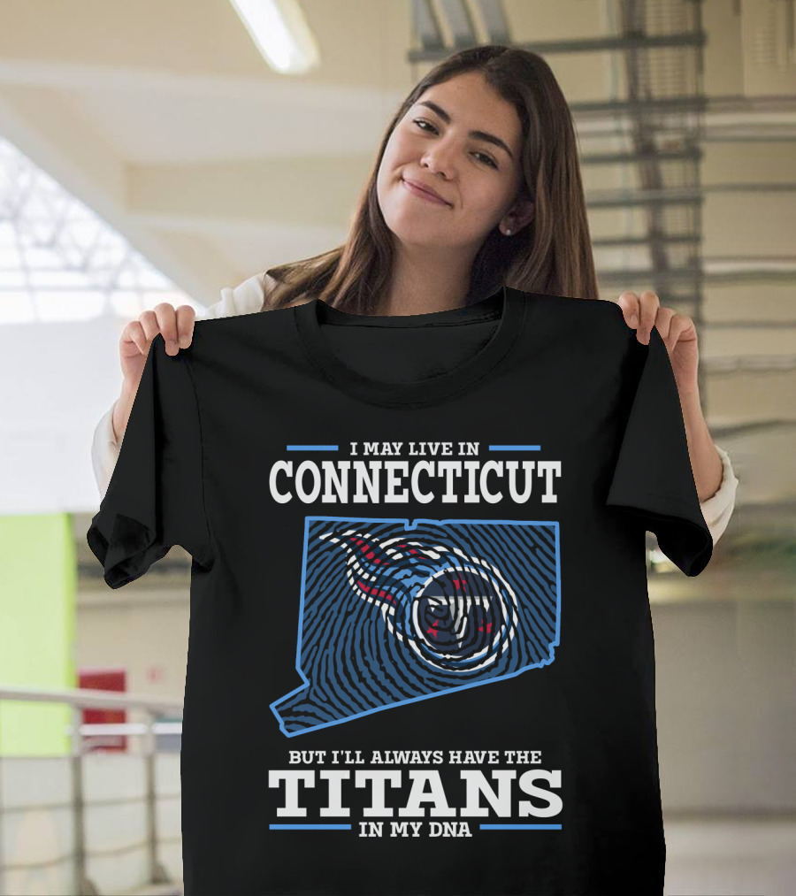 I May Live In Connecticut But I'll Always Have The Titans In My Dna T-Shirt
