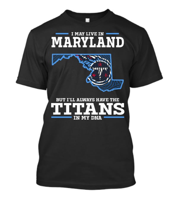 I May Live In Maryland But I'll Always Have The Titans In My Dna T-Shirt
