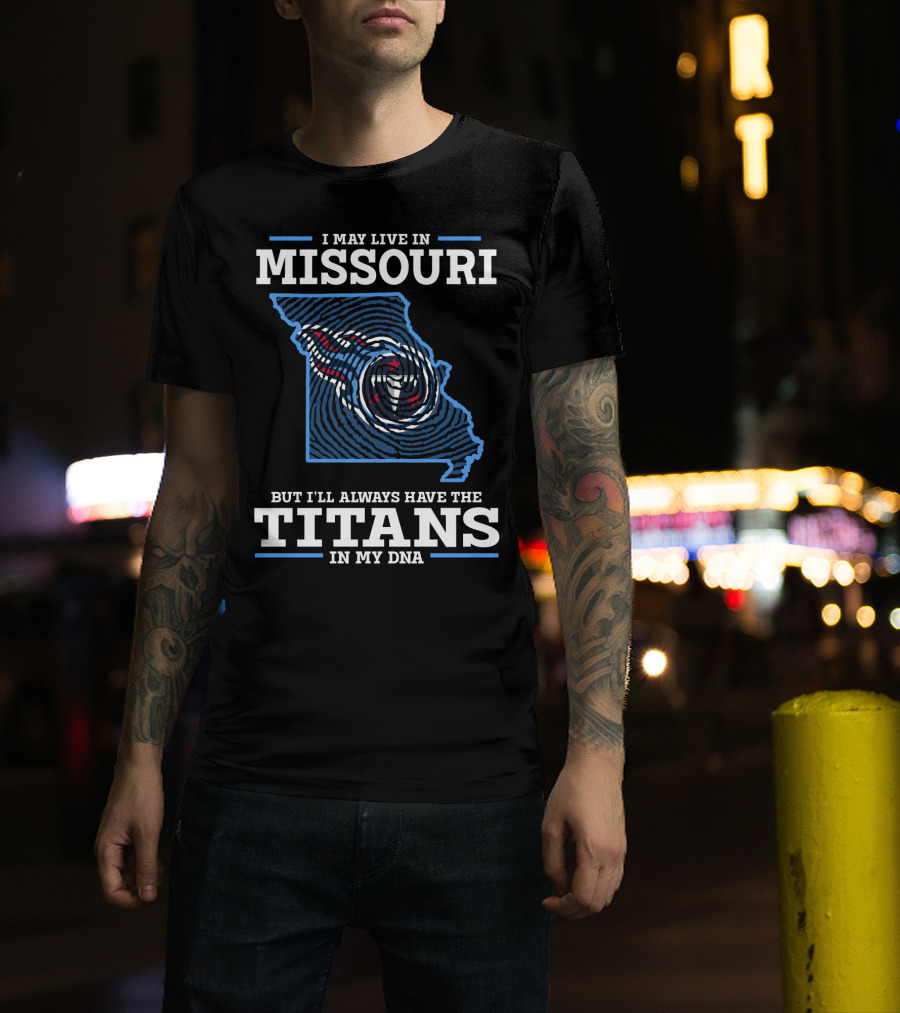 Missouri I May Live In But I'll Always Have The Titans In My Dna T-Shirt