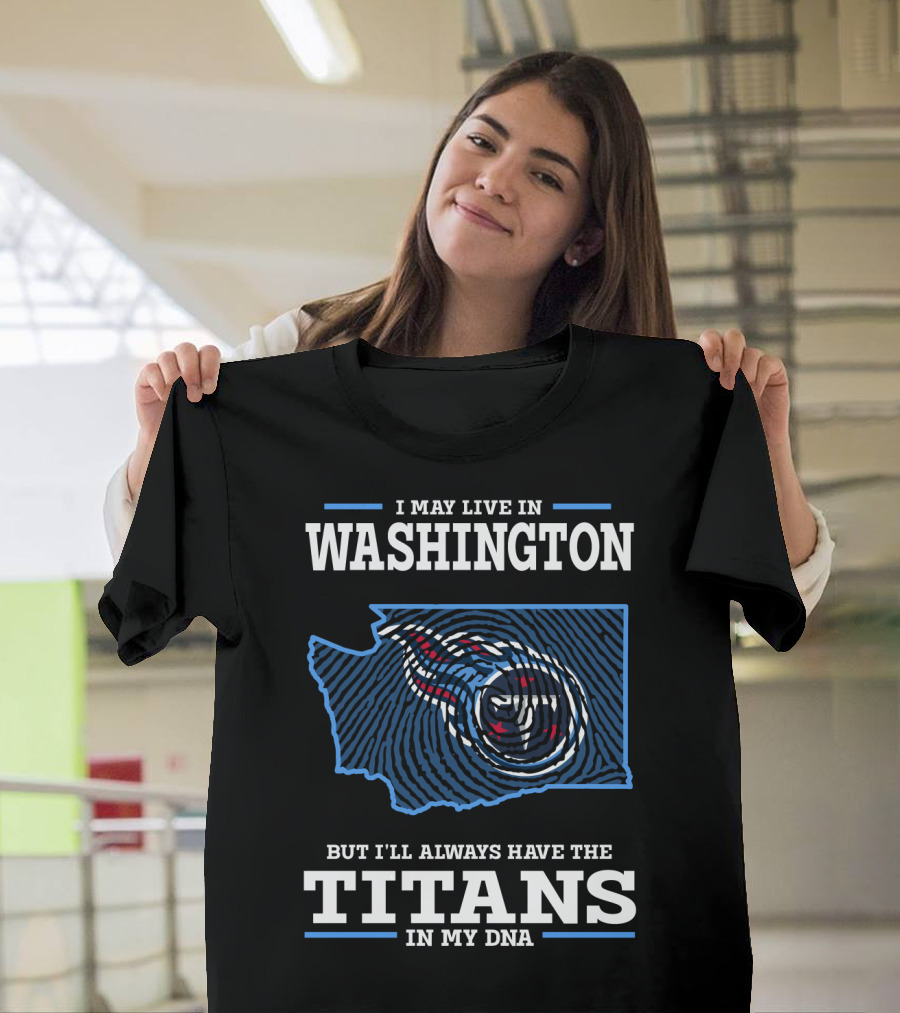 I May Live In Washington But I'll Always Have The Titans In My Dna T-Shirt