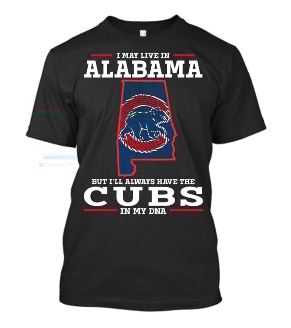 I May Live In Alabama But I'll Always Have The Cubs In My DNA T-Shirt