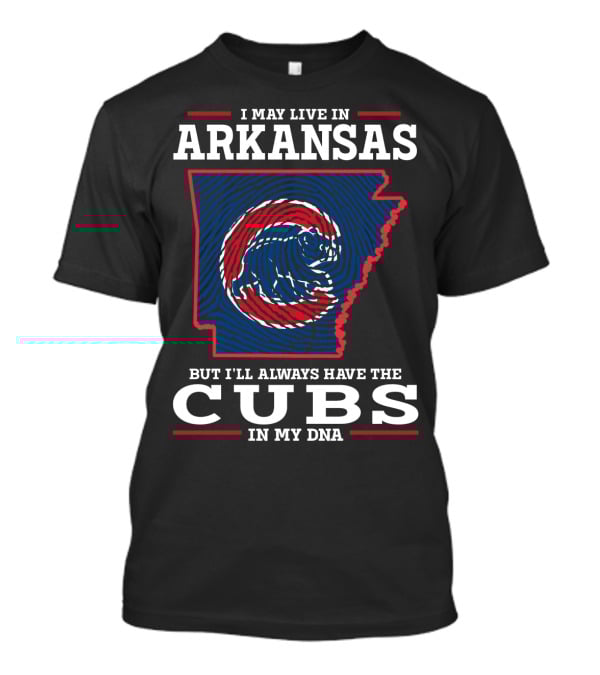 I May Live In Arkansas But I'll Always Have The Cubs In My DNA T-Shirt