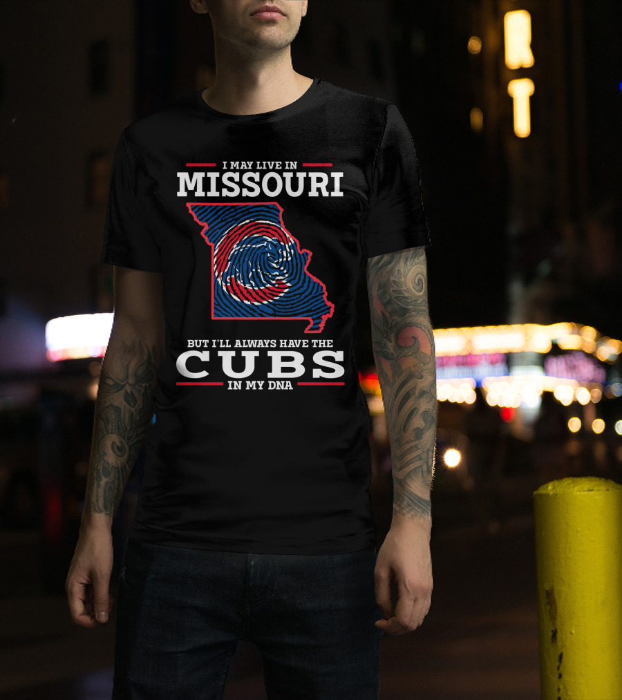 I May Live IN Missouri But I'll Always Have The Cubs IN My Dna T-Shirt