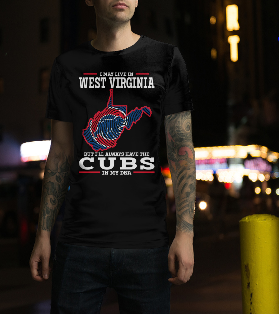I May Live IN West Virginia But I'll Always Have The Cubs IN My Dna T-Shirt