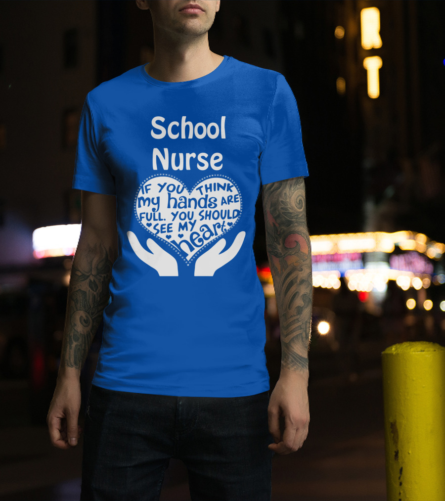 School Nurse Heart Hands Full See My Heart Compassion Message T-Shirt