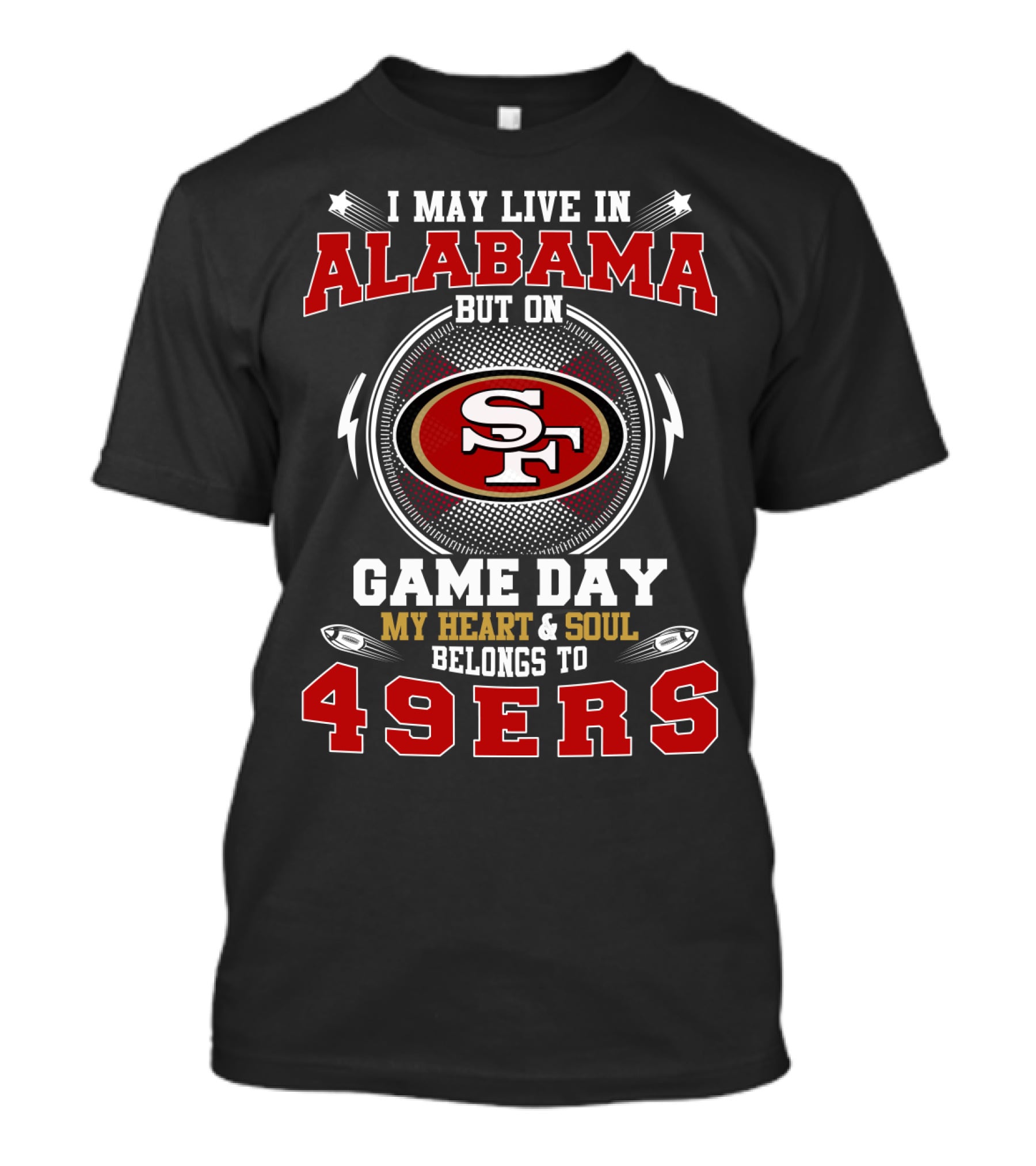 I May Live In Alabama But On Game Day My Heart And Soul Belongs To 49ers T-Shirt