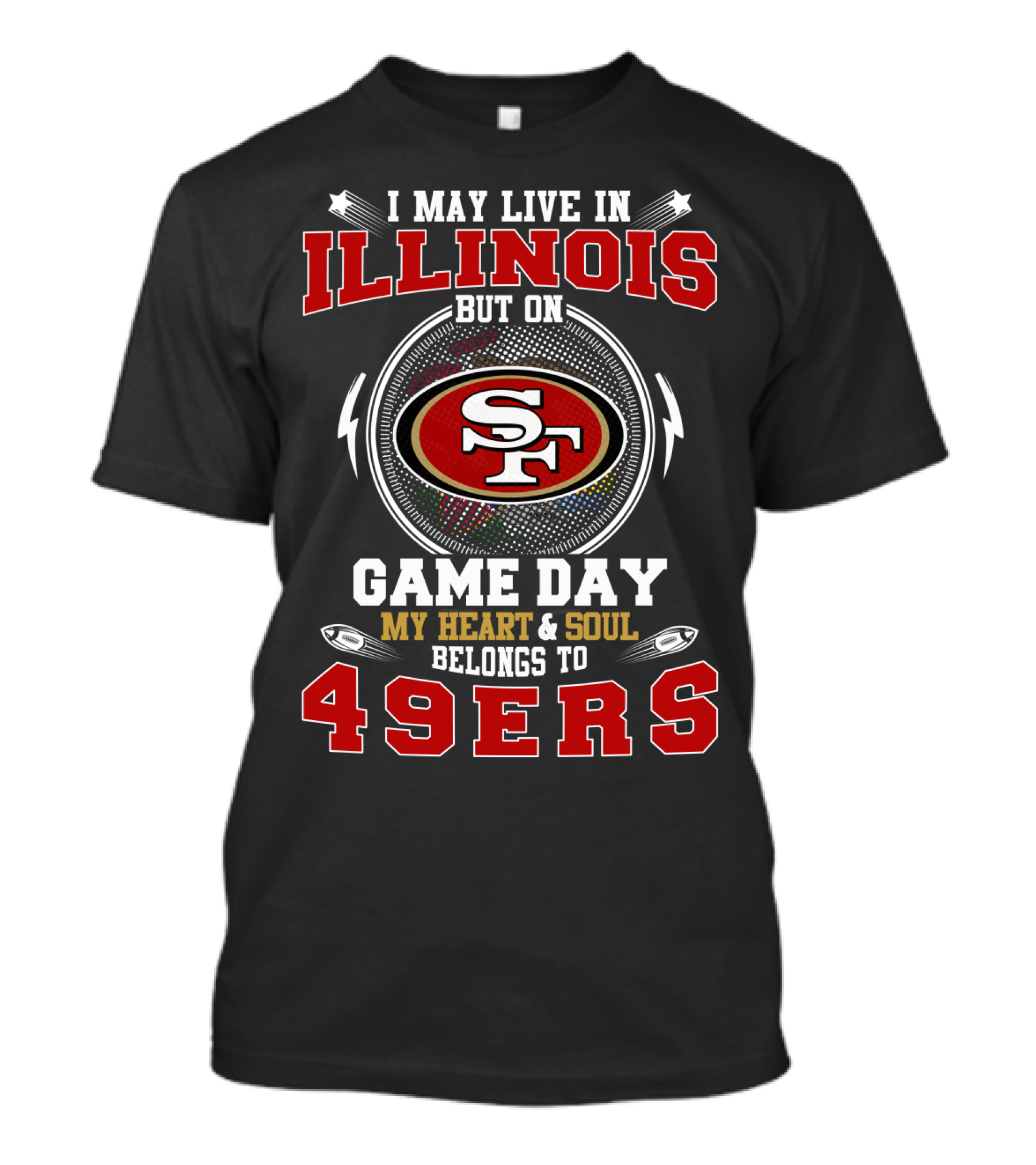 I May Live IN Illinois But On Game Day My Heart And Soul Belongs To 49Ers T-Shirt