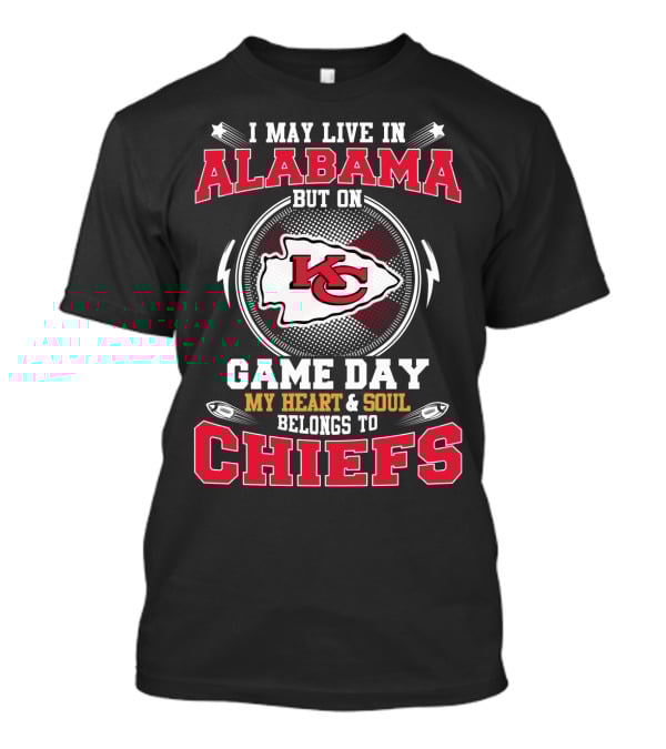 I May Live In Alabama But On Game Day My Heart & Soul Belongs To Chiefs Kansas City Chiefs T-Shirt