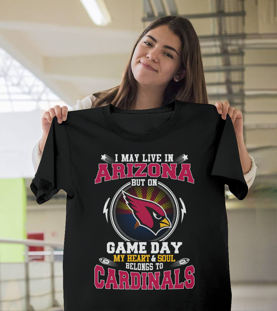 I May Live In Arizona But On Game Day My Heart And Soul Belongs To Cardinals T-Shirt