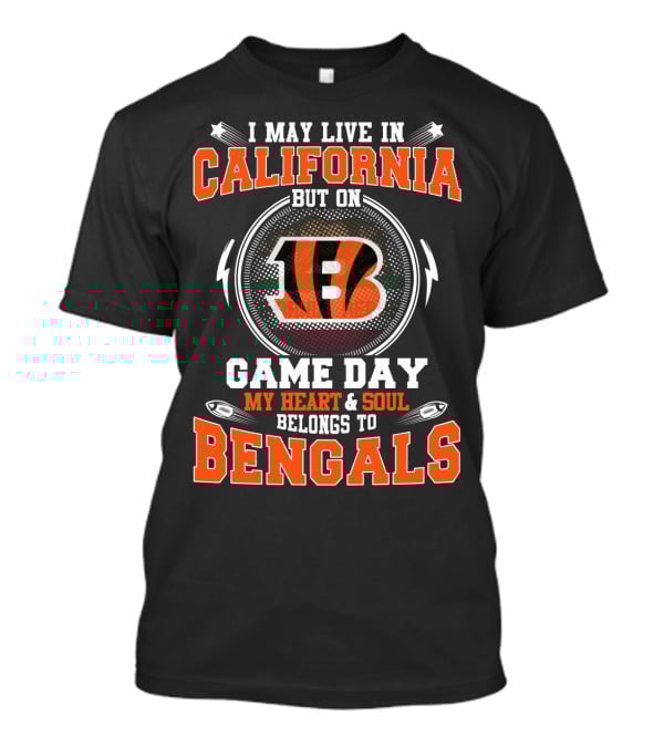 I May Live In California But On Game Day My Heart And Soul Belongs To Bengals T-Shirt