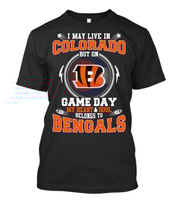 I May Live In Colorado But On Game Day My Heart And Soul Belongs To Bengals T-Shirt
