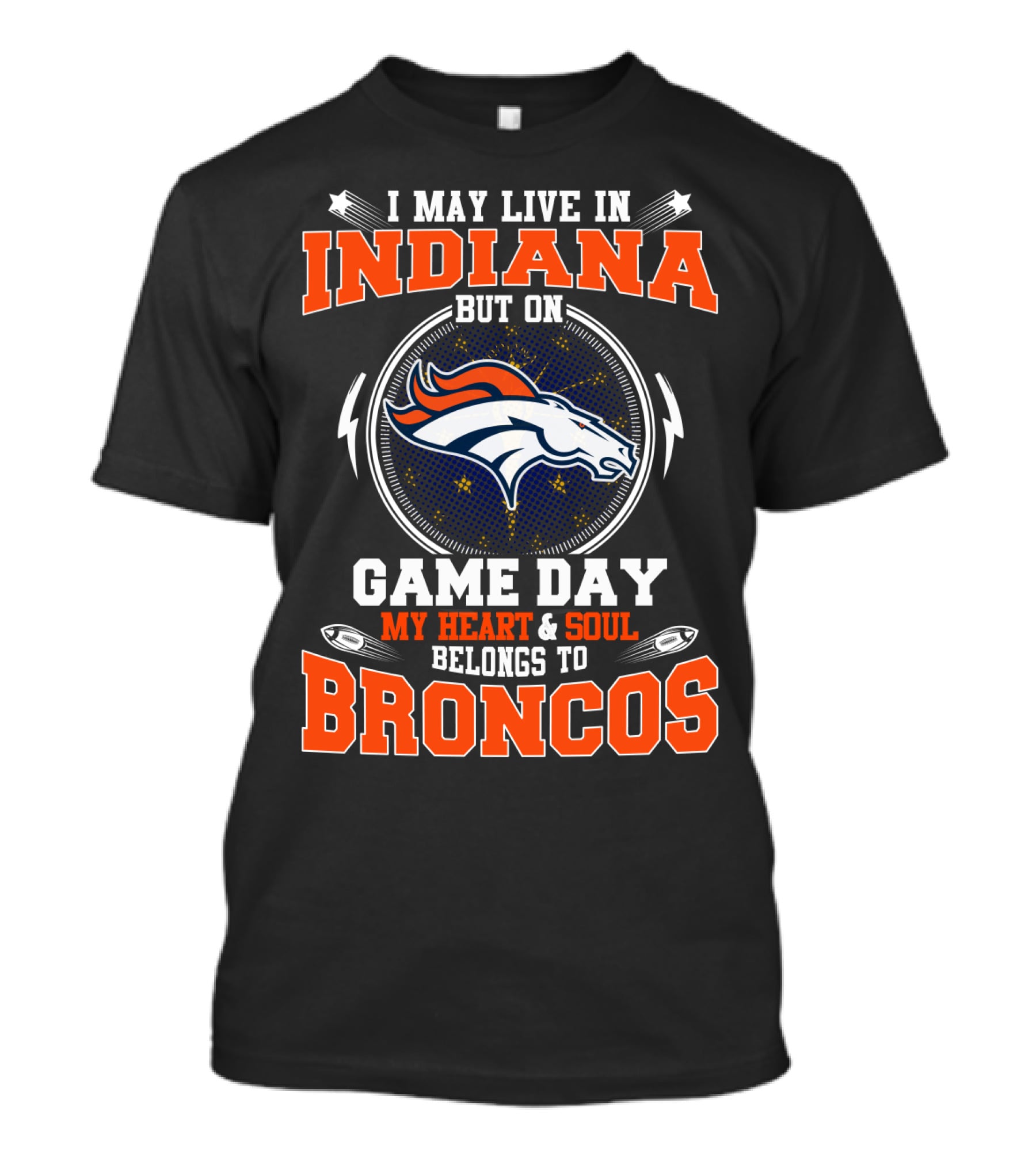 I May Live IN Indiana But On Game Day My Heart And Soul Belongs To Broncos T-Shirt