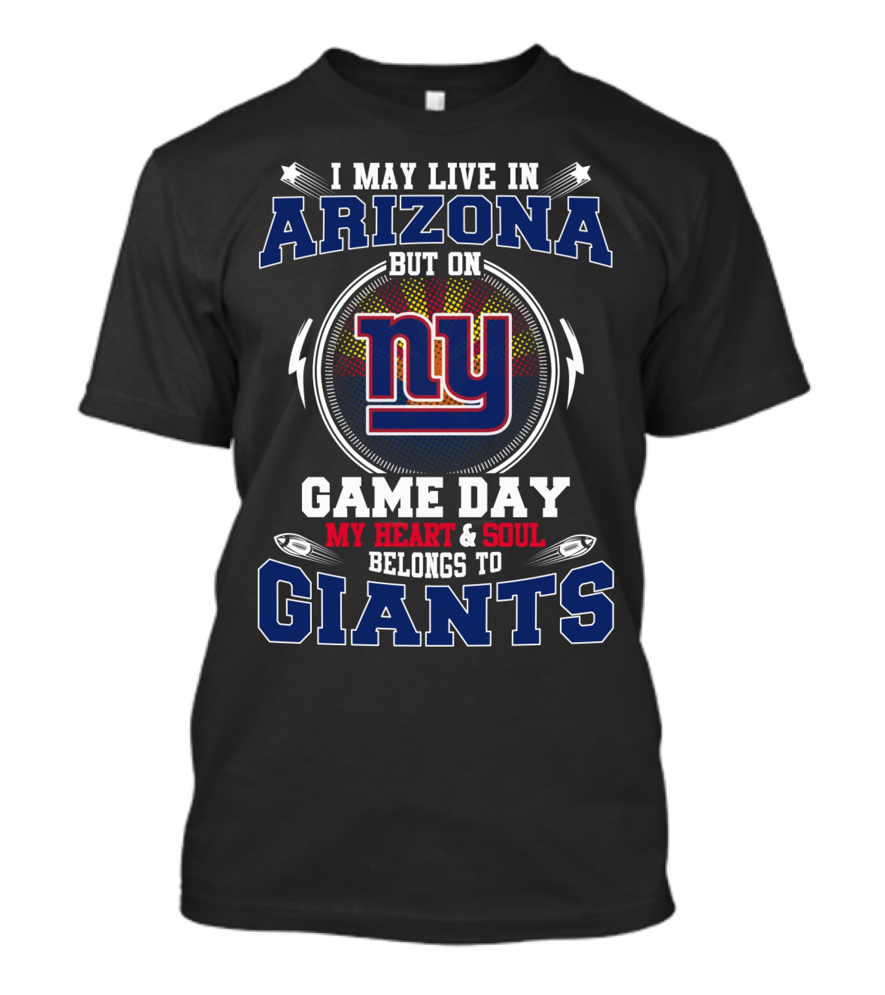 I May Live In Arizona But On Game Day My Heart And Soul Belongs To Giants NY T-Shirt