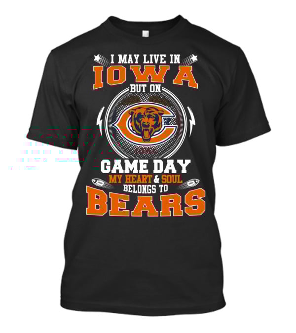 I May Live IN Iowa But On Game Day My Heart And Soul Belongs To Bears T-Shirt