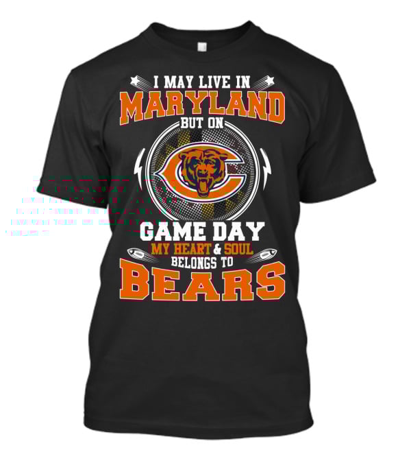 I May Live In Maryland But On Game Day My Heart And Soul Belongs To Bears T-Shirt