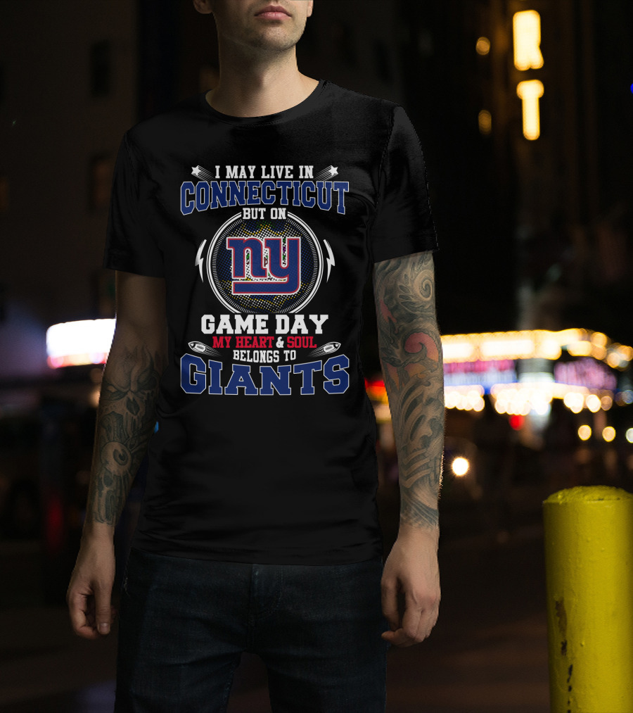 I May Live IN Connecticut But My Heart And Soul Belongs To NY Giants Game Day T-Shirt