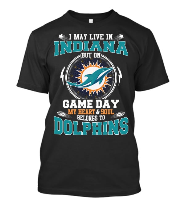 I May Live IN Indiana But On Game Day My Heart And Soul Belongs To Dolphins Indiana T-Shirt