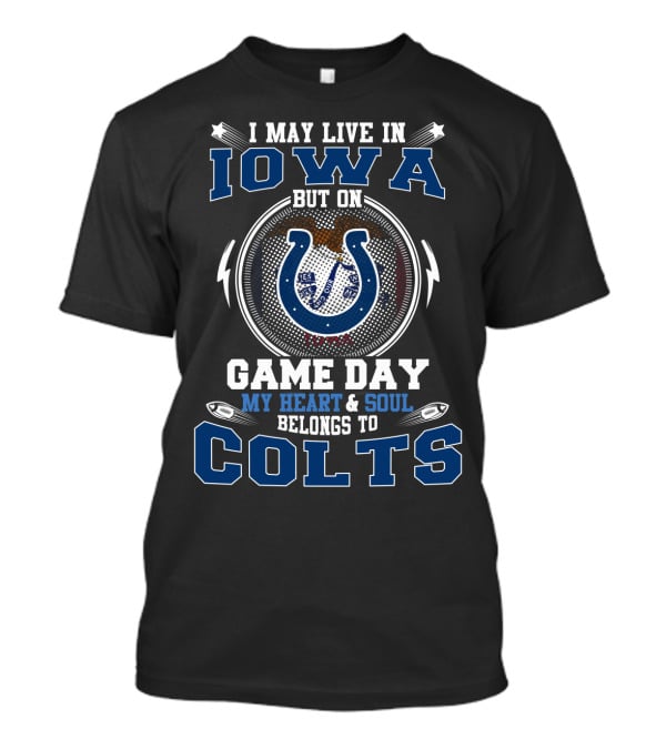 I May Live In Iowa But On Game Day My Heart And Soul Belongs To Colts T-Shirt