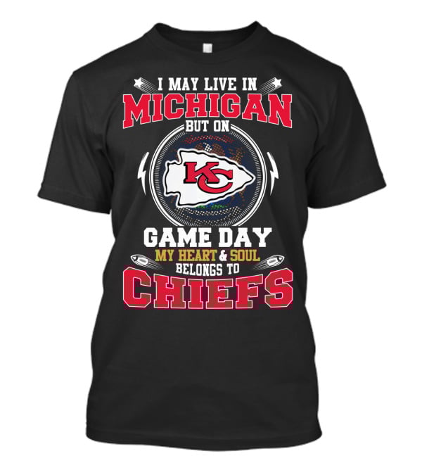 I May Live In Michigan But On Game Day My Heart And Soul Belongs To Chiefs T-Shirt
