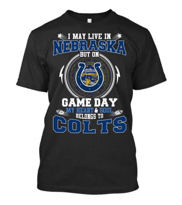 I May Live In Nebraska But On Game Day My Heart And Soul Belongs To Colts T-Shirt