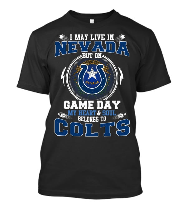 I May Live In Nevada But On Game Day My Heart And Soul Belongs To Colts T-Shirt
