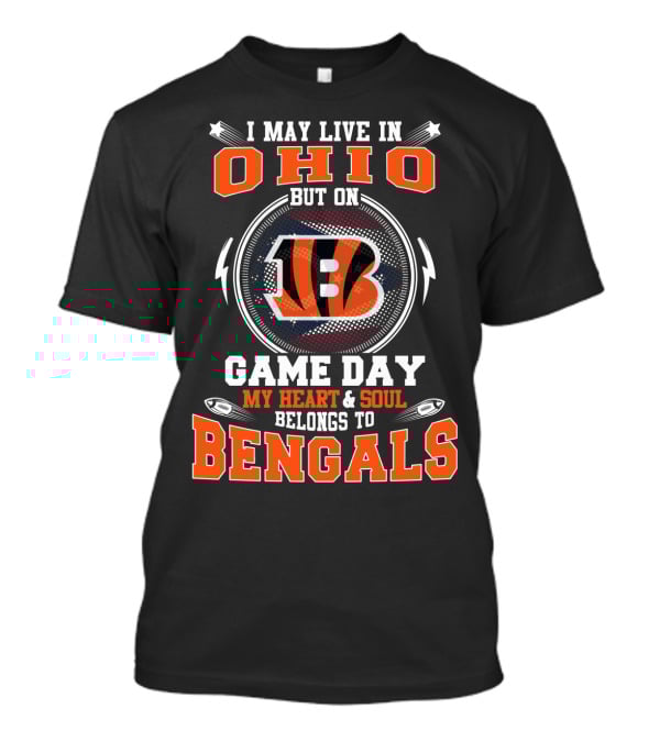 I May Live In Ohio But On Game Day My Heart And Soul Belongs To Bengals B T-Shirt