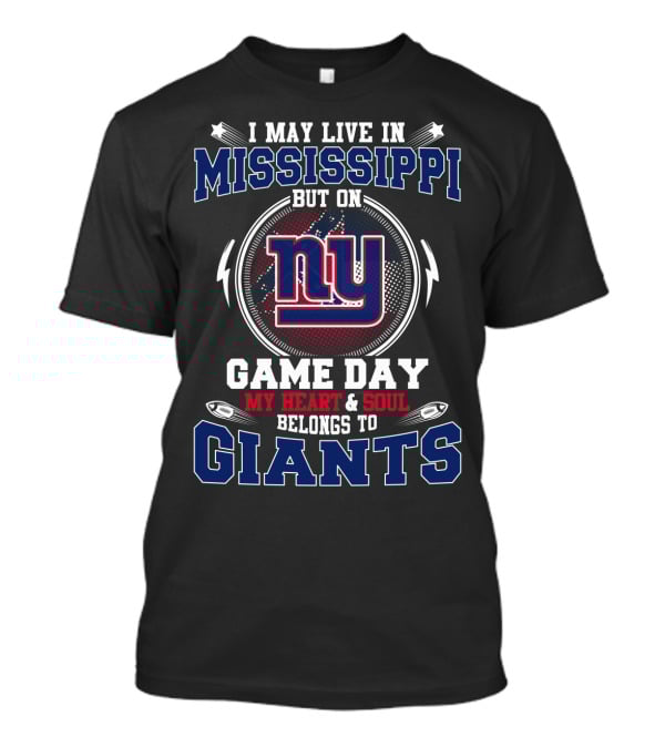 I May Live In Mississippi But On Game Day My Heart And Soul Belongs To New York Giants T-Shirt