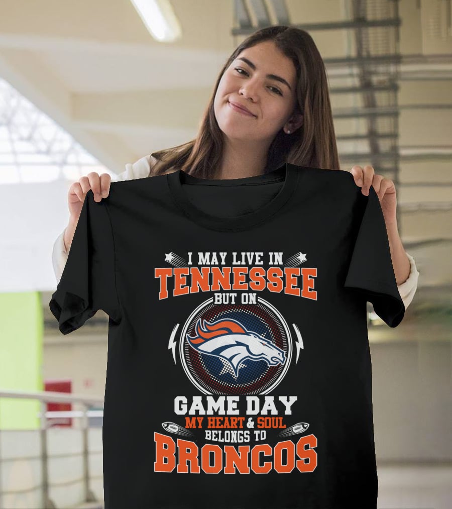 I May Live In Tennessee But On Game Day My Heart And Soul Belongs To Broncos T-Shirt