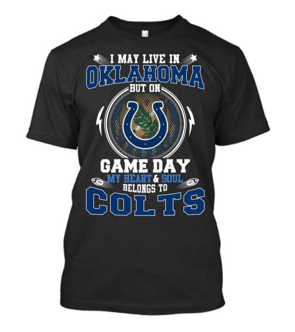 I May Live In Oklahoma But On Game Day My Heart And Soul Belongs To Colts T-Shirt