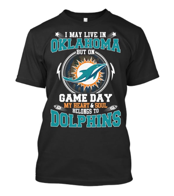I May Live In Oklahoma But On Game Day My Heart And Soul Belongs To Dolphins Miami Football Fan Pride T-Shirt