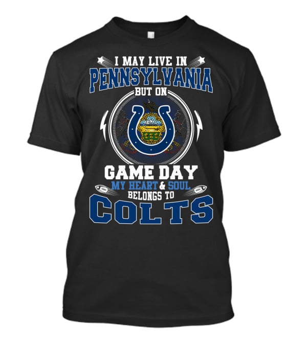 I May Live IN Pennsylvania But On Game Day My Heart And Soul Belongs To Colts T-Shirt