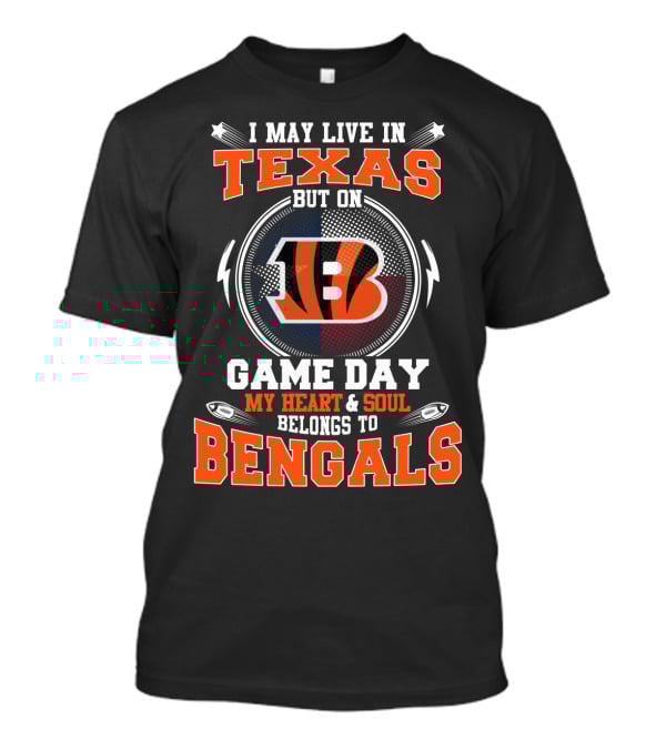 I May Live In Texas But On Game Day My Heart And Soul Belongs To Bengals T-Shirt