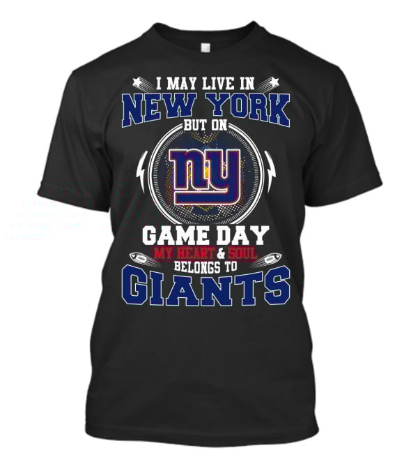 I May Live In New York But On Game Day My Heart And Soul Belongs To Giants Ny T-Shirt